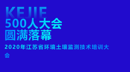 【500人大會(huì)圓滿落幕】2020年江蘇省環(huán)境土壤監(jiān)測技術(shù)培訓(xùn)大會(huì)